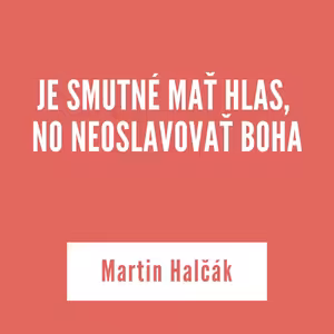 JE SMUTNÉ MAŤ HLAS, NO NEOSLAVOVAŤ BOHA | 13. októbra 2025
