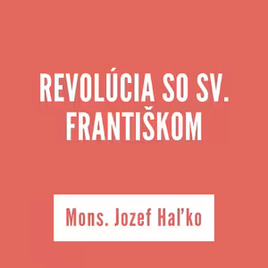 REVOLÚCIA SO SV. FRANTIŠKOM | Mons. Jozef Haľko