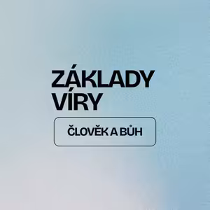 ZÁKLADY VÍRY | ČLOVĚK A BŮH
