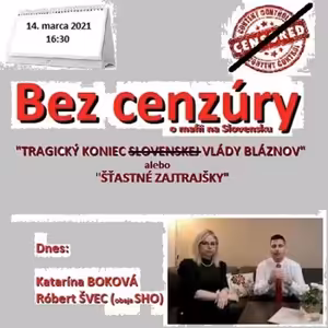 Bez cenzúry 175 - 2021-03-14 „TRAGICKÝ KONIEC SLOVENSKEJ VLÁDY BLÁZNOV“ alebo „ŠŤASTNÉ ZAJTRAJŠKY“ – o aktuálnom politickom „harašení“ na Slovensku