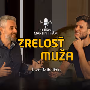 Ako sa stať ZRELÝM MUŽOM? Jozef Mihališin | Podcast Martin Thám