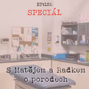 EP120: SPECIÁL: S Matějem a Radkem o porodech