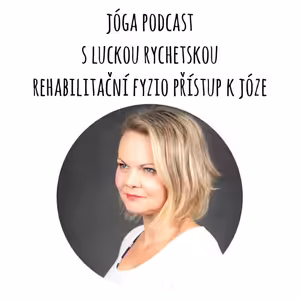 Série Jóga Podcast: Rehabilitační FYZIO přístup k józe z Luckou Rychetskou #45
