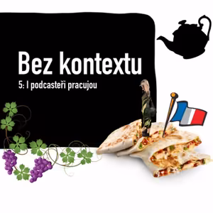 Bez kontextu 5: I podcasteři pracujou