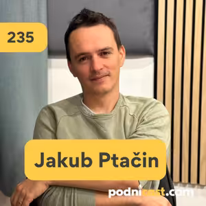 235. Jakub Ptačin: Sériové podnikanie je pre zvedavcov prirodzené