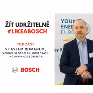 Young Energy Europe - podcast 15: Žít udržitelně #LIKEABOSCH - Pavel Roman, vedoucí oddělení korporátní komunikace Bosch ČR