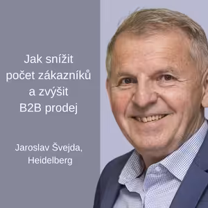 #91 Jak snížit počet zákazníků a zvýšit B2B prodej – Jarda Švejda, Heidelberg