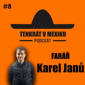TENKRÁT V MEXIKU PODCAST - FARÁŘ KAREL JANŮ #8 CHTĚL JSEM BÝT VOJÁKEM, CELIBÁT, GENDER, SLUŽBA
