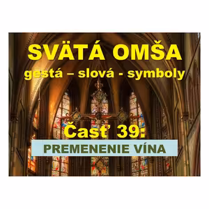 SVÄTÁ OMŠA, gestá, slová, symboly. Časť 39: PREMENENIE VÍNA