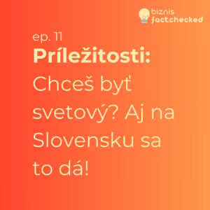Príležitosti: Chceš byť svetový? Aj na Slovensku sa to dá! - Biznis factchecked