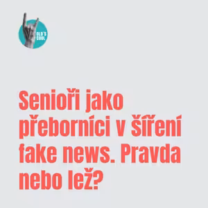 Senioři jako přeborníci v šíření fake news. Pravda nebo lež? (1. část)