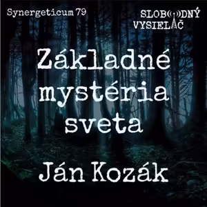 Synergeticum 79 - 2019-07-09 Základné mystériá sveta s Jánom Kozákom
