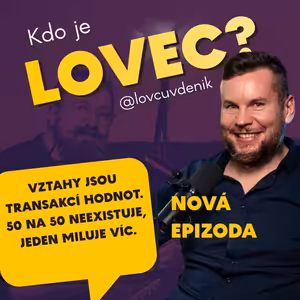 #32 Lovcůvdeník: Vztahy jsou transakcí hodnot. 50 na 50 neexistuje, jeden miluje více.