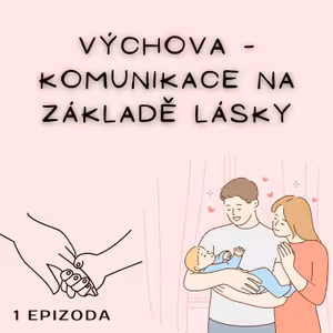 Výchova – KOMUNIKACE NA ZÁKLADĚ LÁSKY (Inspirace témat z knih Pět jazyků lásky-G.Chapman, Výchova bez poražených-T.Gordon, Uč, jako umělec-R.Čapek, Jak vychovat úžasné dítě podle Montessori-T.Sedlin)