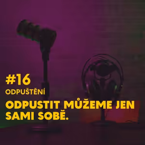 #16. Odpuštění: Odpustit můžeme jen sami sobě.