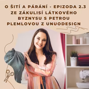 Epizoda 2.3 - Ze zákulisí látkového byznysu s Petrou Plemlovou z Unuodesign