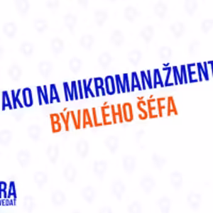 Ako na mikromanažment bývalého šéfa - 201. časť Sprievodca Manažéra