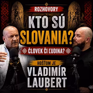 Podcast #31 Rozhovory: Kto sú Slovania? Človek či ľudina? Hosťom je Vladimír Laubert