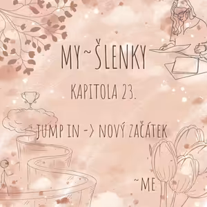 MY~ŠLENKY Kapitola 23 - JUMP IN > NOVÝ ZAČÁTEK