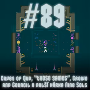#89 - Caves of Qud, “THOSE GAMES”, Crown and Council a další várka Nine Sols