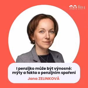 #51 – I penzijko může být výnosné: mýty a fakta o penzijním spoření: Jana Zelinková