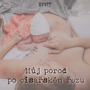 EP77: Můj porod po císařském řezu