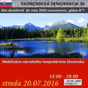 Ekonomická demokracia 36 - 2016-07-20 „Ako dosiahnuť do roku 2020 uskutočnenie "plánuB" ?"