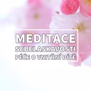 MEDITACE sebelaskavosti pro péči o vnitřní dítě