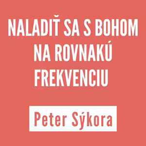 NALADIŤ SA S BOHOM NA ROVNAKÚ FREKVENCIU | PETER SÝKORA