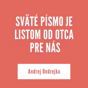 SVÄTÉ PÍSMO JE LISTOM OD OTCA PRE NÁS | Andrej Ondrejka