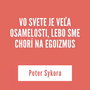VO SVETE JE VEĽA OSAMELOSTI, LEBO SME CHORÍ NA EGOIZMUS | 3. septembra 2025