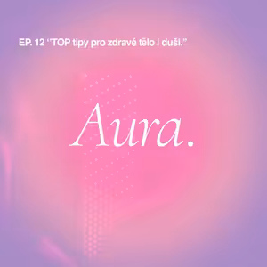 Aura. — TOP tipy pro zdravé tělo i duši. EP12