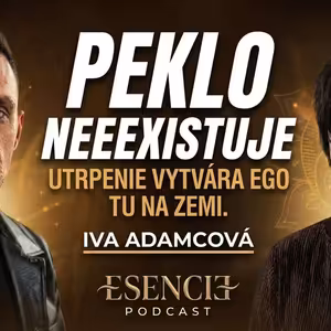 172# PEKLO NEEXISTUJE, UTRPENIE VYTVÁRA EGO - Iva Adamcová - ESENCIE