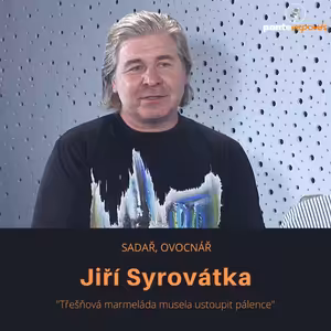 Jiří Syrovátka – sadař, ovocnář: Třešňová marmeláda musela ustoupit pálence