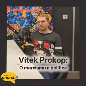 Vítek Prokop: O marxismu a politice 💛 HOVORY O ANARCHII 17 💛