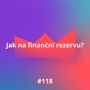 #118 Jak na finanční rezervu?