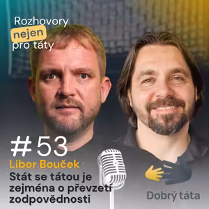 #53 Libor Bouček - Stát se tátou je zejména o převzetí zodpovědnosti