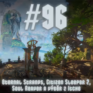 #96 - Eternal Strands, Citizen Sleeper 2, Soul Reaver a výběr z Itche