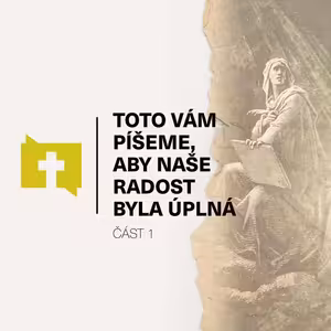 Toto vám píšeme, aby naše radost byla úplná _ Část 1