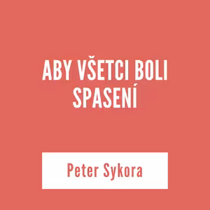 ABY VŠETCI BOLI SPASENÍ | Peter Sykora