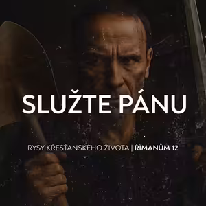 #05 Služte Pánu - Římanům 12:10-12 | Rysy křesťanova žiovta
