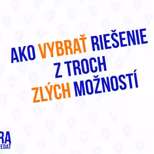 Ako vybrať riešenie z troch zlých možností - 111. Časť Sprievodca Manažéra