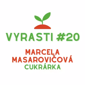 Vyrasti Podcast #20 - Marcela Masarovičová, Cukrárka