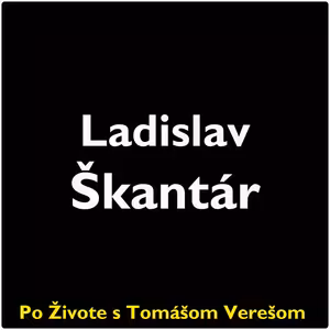 Po Živote s Tomášom Verešom #122 - Ladislav Škantár