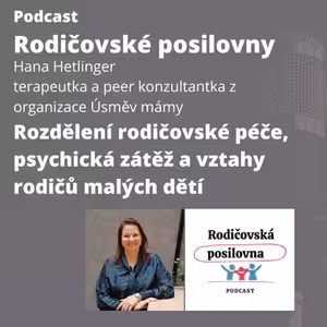 105 - O rozdělení rodičovské péče, psychická zátěži a vztazích rodičů malých dětí - s Hanou Hetlinger z Úsměvu mámy