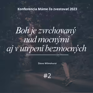 Steve Wilmshurst: Boh je zvrchovaný nad mocnými aj v utrpení bezmocných (Zj 4-5) - Máme čo zvestovať 2023
