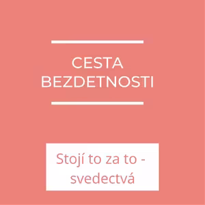 Cesta bezdetnosti | Stojí to zato - svedectvá