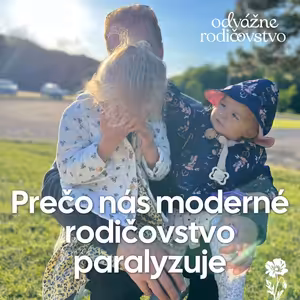 Prečo nás moderné rodičovstvo paralyzuje | Odvážne rodičovstvo | 068