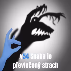 54: Snaha je převlečený strach