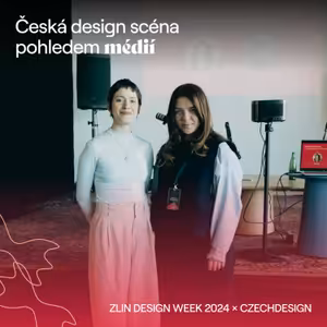 Zlin Design Week 2024 x CZECHDESIGN: Česká design scéna pohledem médií